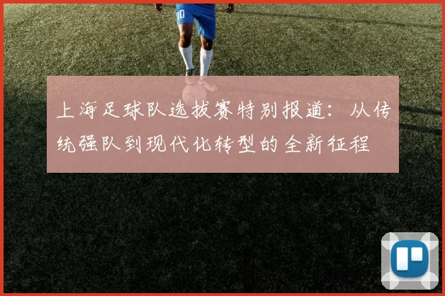 上海足球队选拔赛特别报道：从传统强队到现代化转型的全新征程
