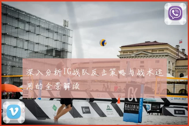 深入分析IG战队反击策略与战术运用的全景解读