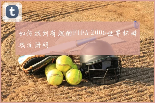 如何找到有效的FIFA 2006世界杯游戏注册码
