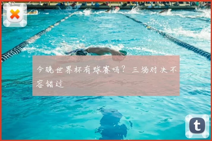 今晚世界杯有球赛吗？三场对决不容错过