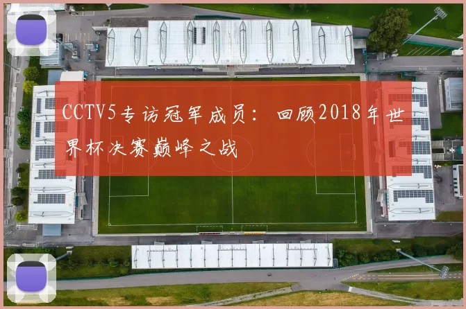 CCTV5专访冠军成员：回顾2018年世界杯决赛巅峰之战