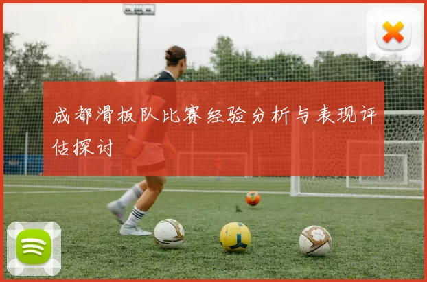 成都滑板队比赛经验分析与表现评估探讨