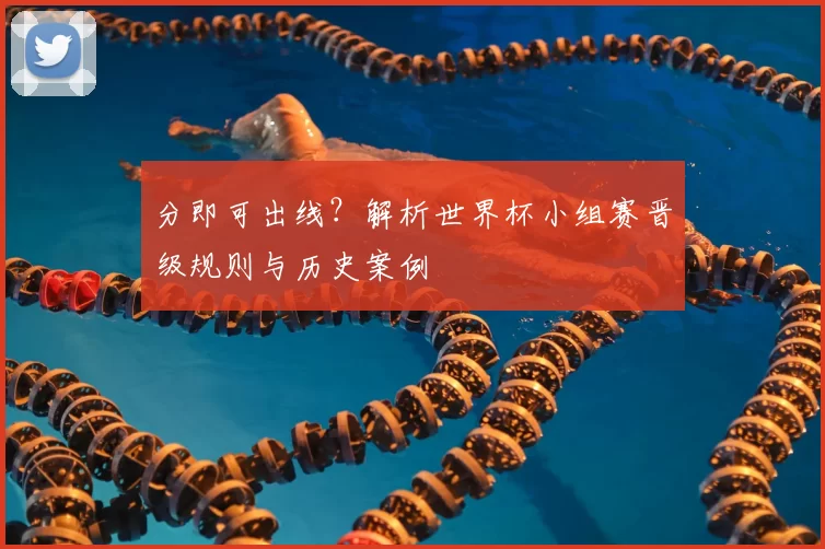 分即可出线？解析世界杯小组赛晋级规则与历史案例