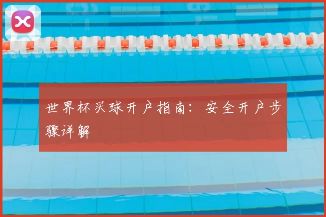 世界杯买球开户指南：安全开户步骤详解