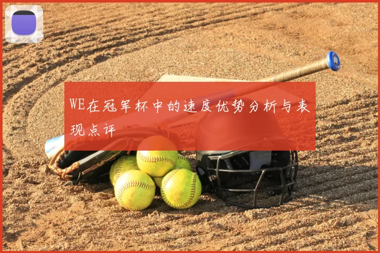 WE在冠军杯中的速度优势分析与表现点评