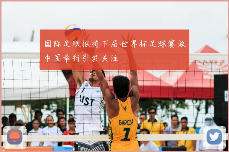 国际足联拟将下届世界杯足球赛放中国举行引发关注