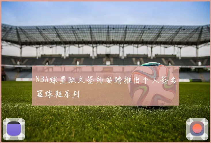 NBA球星欧文签约安踏推出个人签名篮球鞋系列