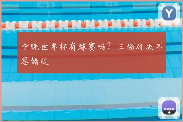 今晚世界杯有球赛吗？三场对决不容错过