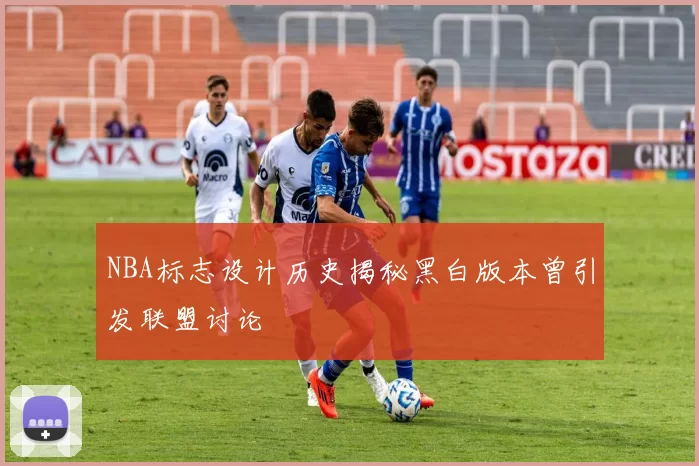 NBA标志设计历史揭秘黑白版本曾引发联盟讨论
