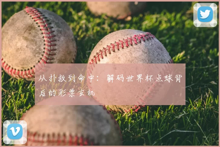 从扑救到命中：解码世界杯点球背后的彩票玄机